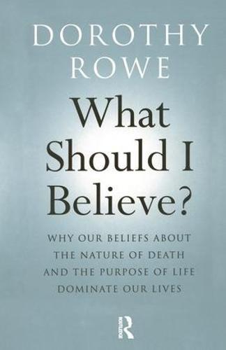 What Should I Believe?: Why Our Beliefs about the Nature of Death and the Purpose of Life Dominate Our Lives