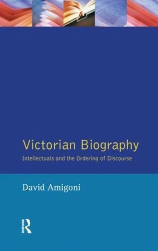 Victorian Biography: Intellectuals and the Ordering of Discourse