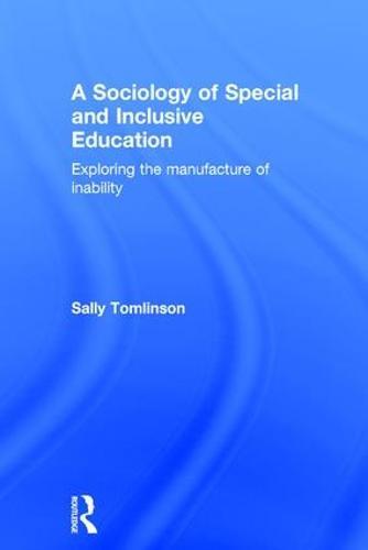 A Sociology of Special and Inclusive Education: Exploring the manufacture of inability