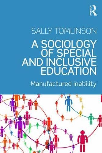 A Sociology of Special and Inclusive Education: Exploring the manufacture of inability