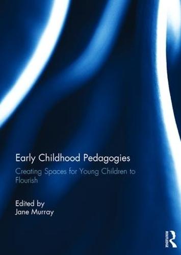 Early Childhood Pedagogies: Creating Spaces for Young Children to Flourish