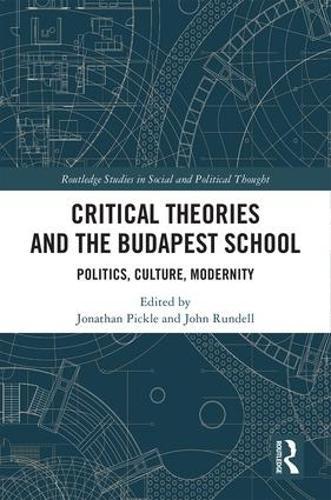 Critical Theories and the Budapest School: Politics, Culture, Modernity