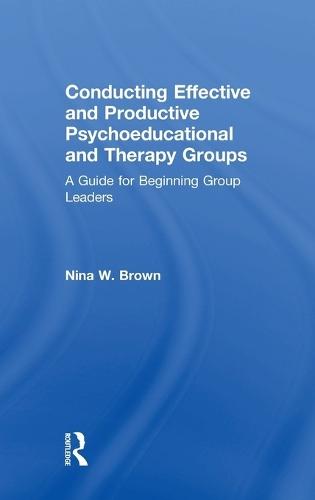 Conducting Effective and Productive Psychoeducational and Therapy Groups: A Guide for Beginning Group Leaders