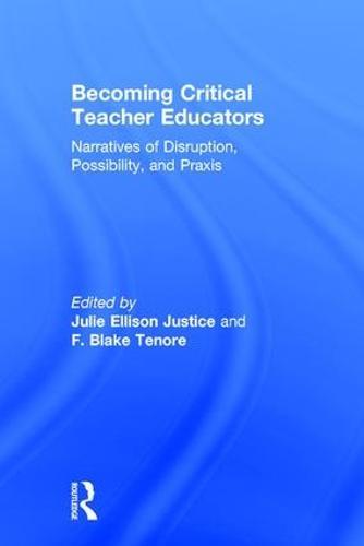 Becoming Critical Teacher Educators: Narratives of Disruption, Possibility, and Praxis