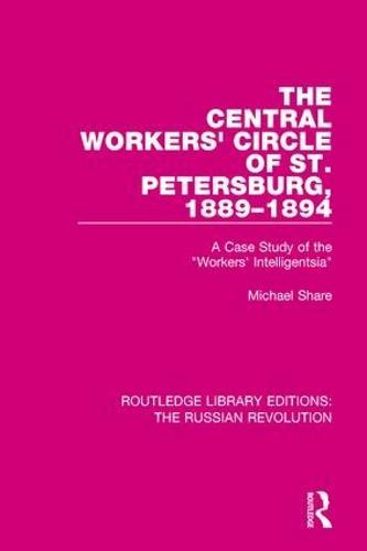 The Central Workers' Circle of St. Petersburg, 1889-1894: A Case Study of the ""Workers' Intelligentsia""