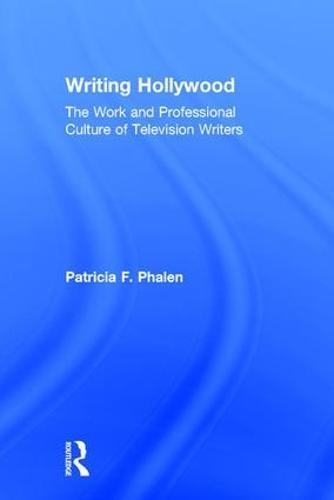 Writing Hollywood: The Work and Professional Culture of Television Writers