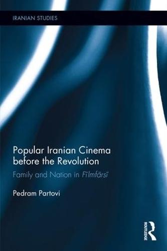 Popular Iranian Cinema before the Revolution: Family and Nation in Fīlmfārsī