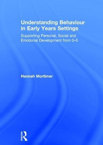 Understanding Behaviour in Early Years Settings: Supporting Personal, Social and Emotional Development from 0–5