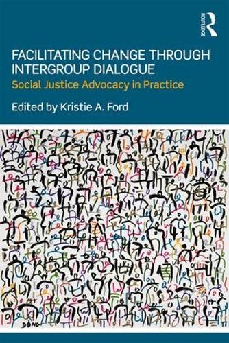 Facilitating Change through Intergroup Dialogue: Social Justice Advocacy in Practice