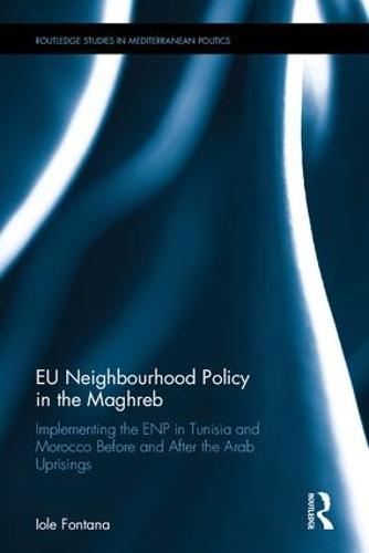 EU Neighbourhood Policy in the Maghreb: Implementing the ENP in Tunisia and Morocco Before and After the Arab Uprisings