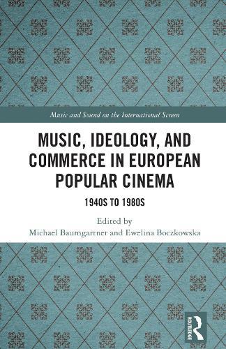Music, Ideology, and Commerce in European Popular Cinema: 1940s to 1980s