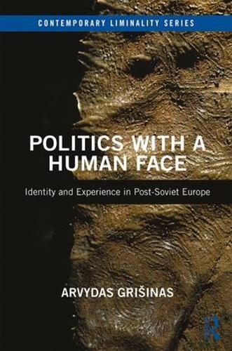 Politics with a Human Face: Identity and Experience in Post-Soviet Europe