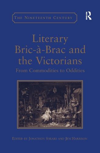 Literary Bric-à-Brac and the Victorians: From Commodities to Oddities