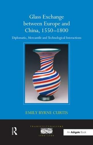 Glass Exchange between Europe and China, 1550–1800: Diplomatic, Mercantile and Technological Interactions