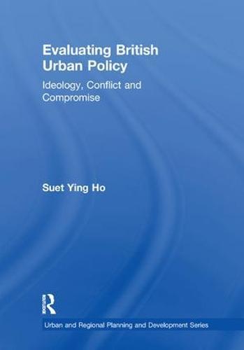 Evaluating British Urban Policy: Ideology, Conflict and Compromise