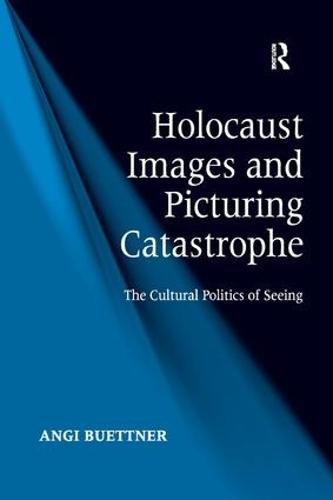 Holocaust Images and Picturing Catastrophe: The Cultural Politics of Seeing