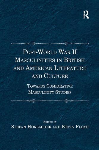 Post-World War II Masculinities in British and American Literature and Culture: Towards Comparative Masculinity Studies