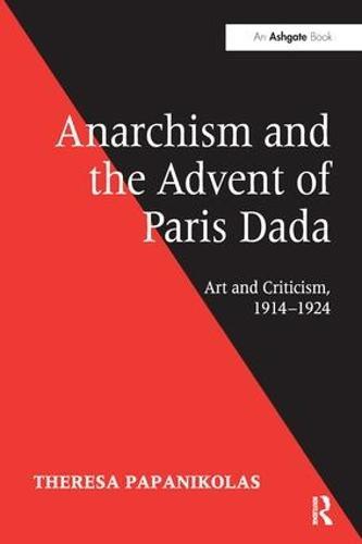 Anarchism and the Advent of Paris Dada: Art and Criticism, 1914-1924