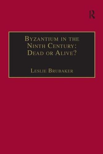 Byzantium in the Ninth Century: Dead or Alive?: Papers from the Thirtieth Spring Symposium of Byzantine Studies, Birmingham, March 1996