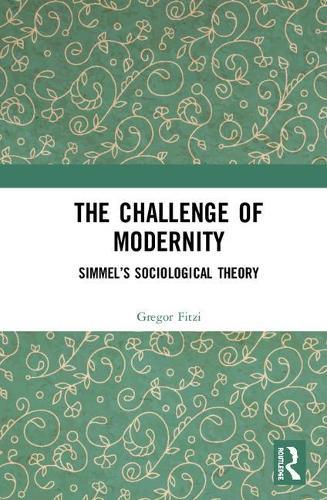 The Challenge of Modernity: Simmel’s Sociological Theory
