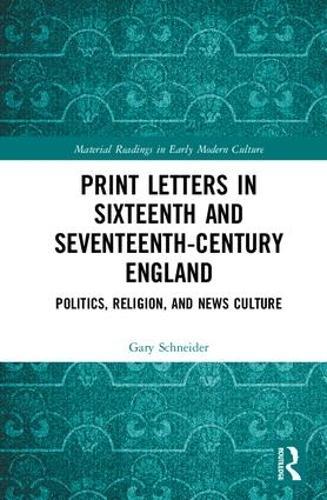 Print Letters in Seventeenth‐Century England: Politics, Religion, and News Culture