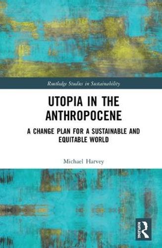 Utopia in the Anthropocene: A Change Plan for a Sustainable and Equitable World