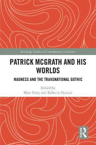 Patrick McGrath and his Worlds: Madness and the Transnational Gothic