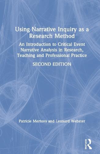 Using Narrative Inquiry as a Research Method: An Introduction to Critical Event Narrative Analysis in Research, Teaching and Professional Practice