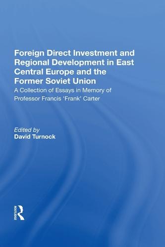 Foreign Direct Investment and Regional Development in East Central Europe and the Former Soviet Union: A Collection of Essays in Memory of Professor Francis 'Frank' Carter