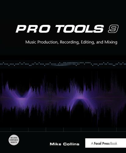 Pro Tools 9: Music Production, Recording, Editing and Mixing