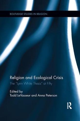 Religion and Ecological Crisis: The “Lynn White Thesis” at Fifty