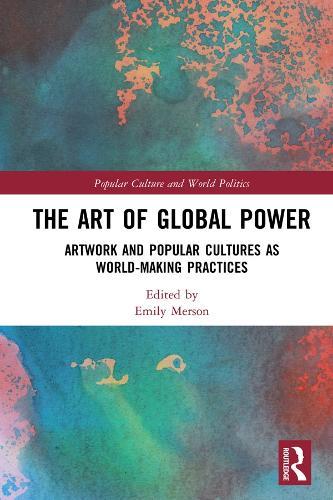 The Art of Global Power: Artwork and Popular Cultures as World-Making Practices