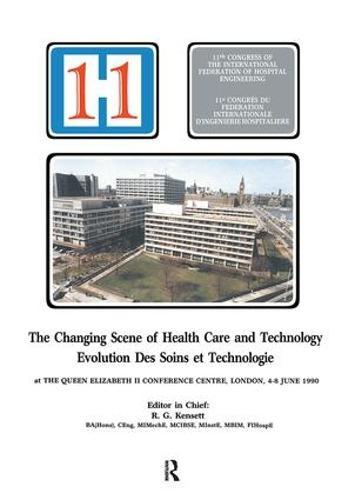 The Changing Scene of Health Care and Technology: Proceedings of the 11th International Congress of Hospital Engineering, June 1990, London, UK