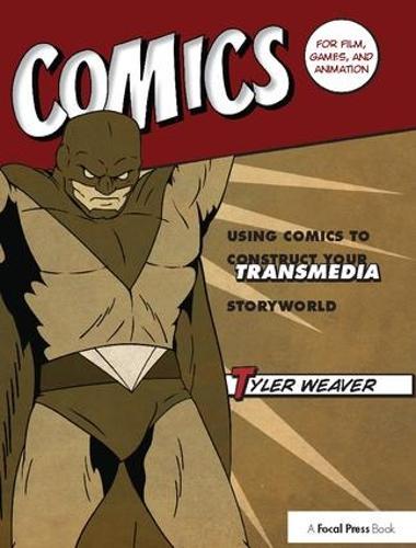 Comics for Film, Games, and Animation: Using Comics to Construct Your Transmedia Storyworld