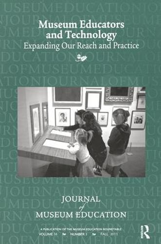 Museum Educators and Technology Expanding Our Reach and Practice: Journal of Museum Education 36:3 Thematic Issue