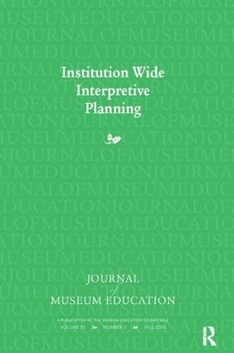 Institution Wide Interpretive Planning: Journal of Museum Education 33:3 Thematic Issue