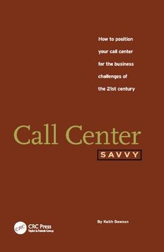 Call Center Savvy: How to Position Your Call Center for the Business Challenges of the 21st Century