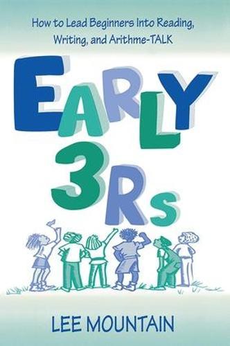 Early 3 Rs: How To Lead Beginners Into Reading, Writing, and Arithme-talk
