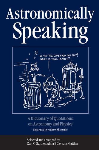 Astronomically Speaking: A Dictionary of Quotations on Astronomy and Physics