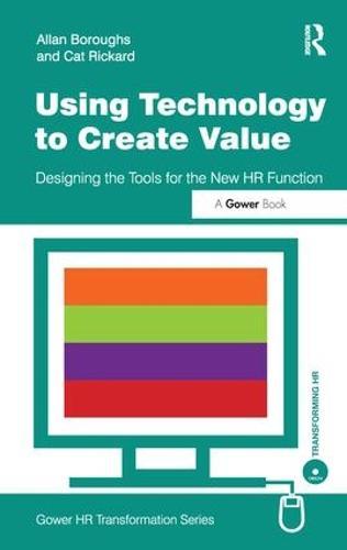 Using Technology to Create Value: Designing the Tools for the New HR Function