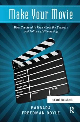 Make Your Movie: What You Need to Know About the Business and Politics of Filmmaking