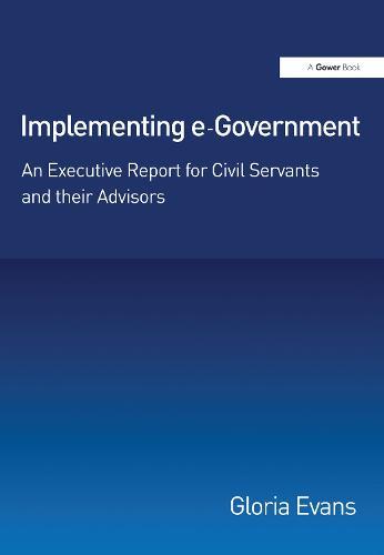 Implementing e-Government: An Executive Report for Civil Servants and their Advisors