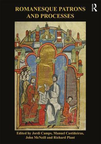 Romanesque Patrons and Processes: Design and Instrumentality in the Art and Architecture of Romanesque Europe