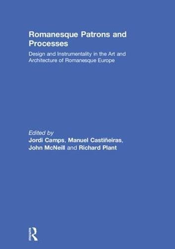 Romanesque Patrons and Processes: Design and Instrumentality in the Art and Architecture of Romanesque Europe