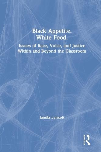 Black Appetite. White Food.: Issues of Race, Voice, and Justice Within and Beyond the Classroom