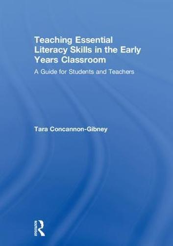 Teaching Essential Literacy Skills in the Early Years Classroom: A Guide for Students and Teachers