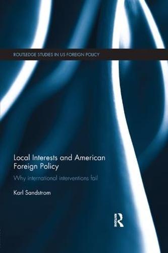 Local Interests and American Foreign Policy: Why International Interventions Fail
