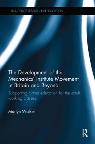 The Development of the Mechanics’ Institute Movement in Britain and Beyond: Supporting further education for the adult working classes