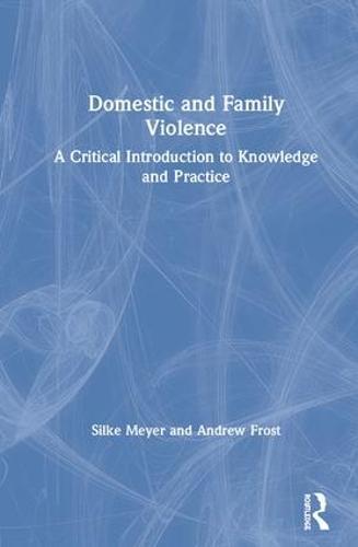 Domestic and Family Violence: A Critical Introduction to Knowledge and Practice