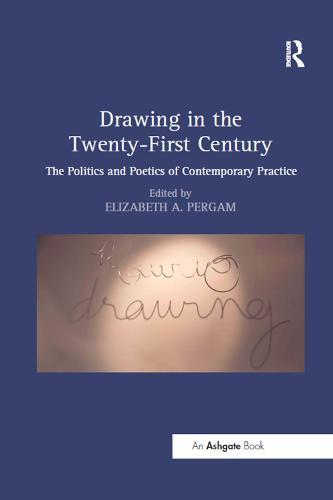 Drawing in the Twenty-First Century: The Politics and Poetics of Contemporary Practice